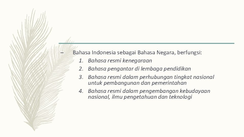 – Bahasa Indonesia sebagai Bahasa Negara, berfungsi: 1. Bahasa resmi kenegaraan 2. Bahasa pengantar