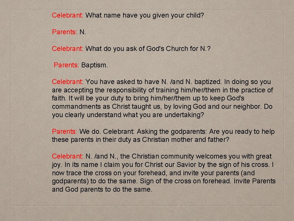 Celebrant: What name have you given your child? Parents: N. Celebrant: What do you