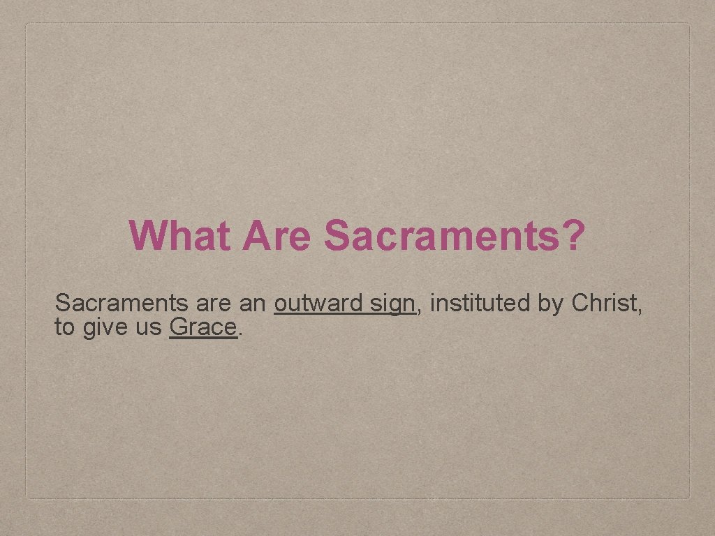 What Are Sacraments? Sacraments are an outward sign, instituted by Christ, to give us