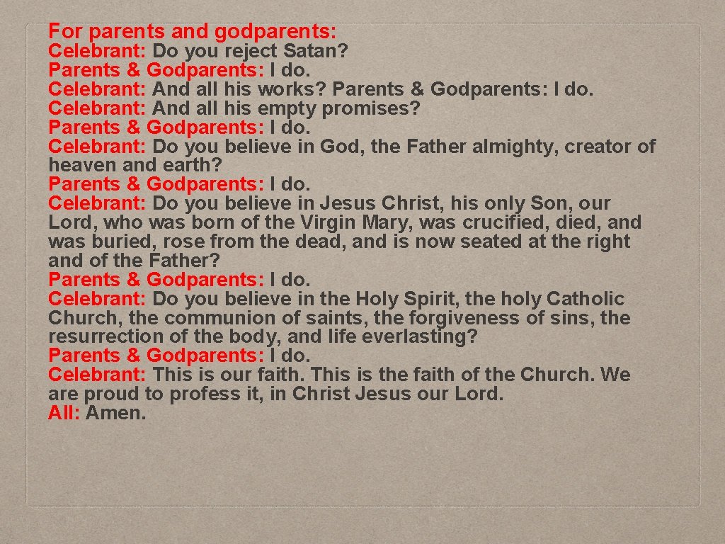 For parents and godparents: Celebrant: Do you reject Satan? Parents & Godparents: I do.