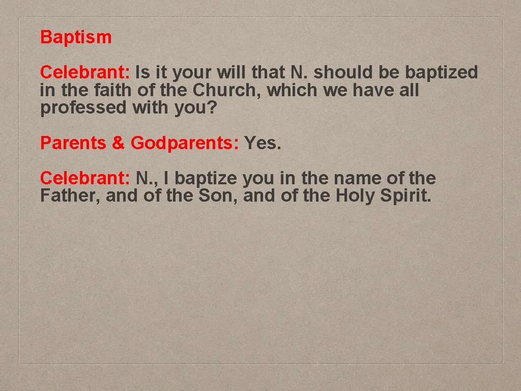 Baptism Celebrant: Is it your will that N. should be baptized in the faith