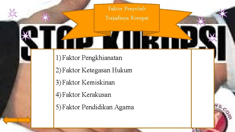 Faktor Penyebab Terjadinya Korupsi 1) Faktor Pengkhianatan 2) Faktor Ketegasan Hukum 3) Faktor Kemiskinan