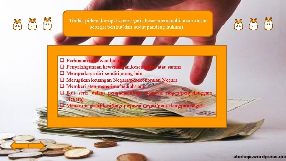 Tindak pidana korupsi secara garis besar memenuhi unsur-unsur sebagai berikut(dari sudut pandang hukum) :