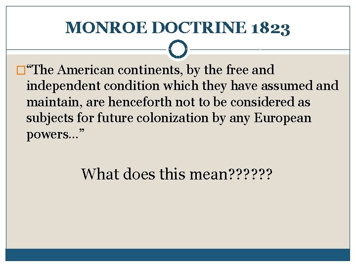 MONROE DOCTRINE 1823 �“The American continents, by the free and independent condition which they