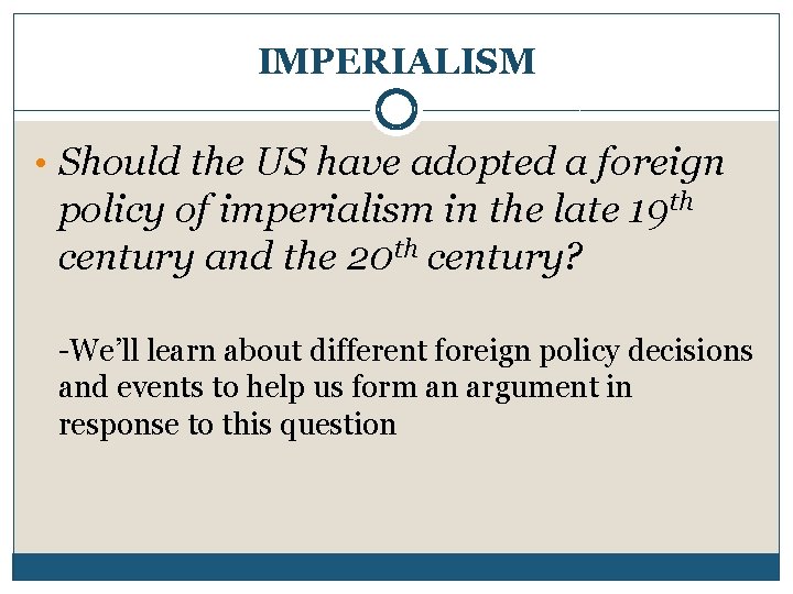 IMPERIALISM • Should the US have adopted a foreign policy of imperialism in the