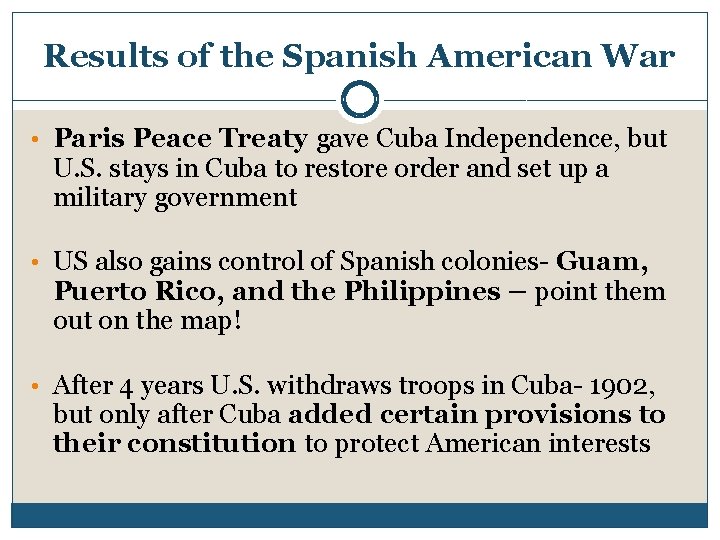 Results of the Spanish American War • Paris Peace Treaty gave Cuba Independence, but