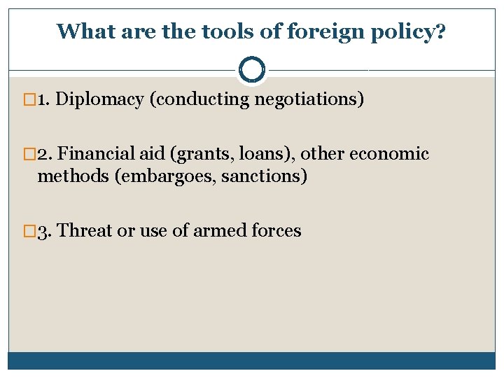 What are the tools of foreign policy? � 1. Diplomacy (conducting negotiations) � 2.