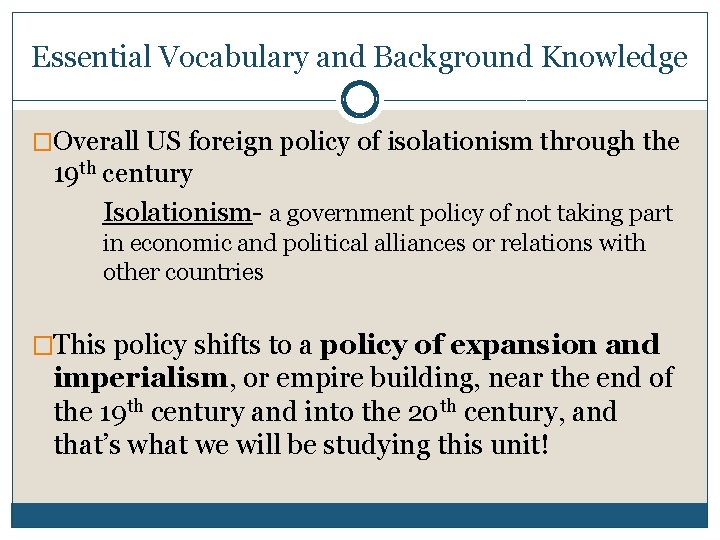 Essential Vocabulary and Background Knowledge �Overall US foreign policy of isolationism through the 19