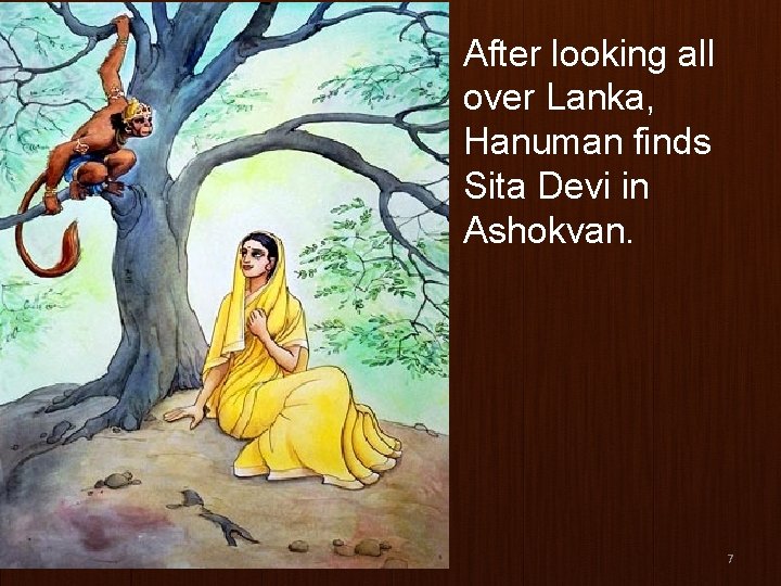 After looking all over Lanka, Hanuman finds Sita Devi in Ashokvan. 7 
