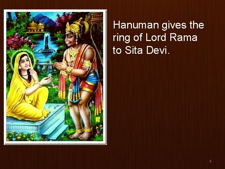 Hanuman gives the ring of Lord Rama to Sita Devi. 8 