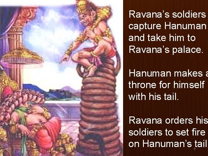 Ravana’s soldiers capture Hanuman and take him to Ravana’s palace. Hanuman makes a throne