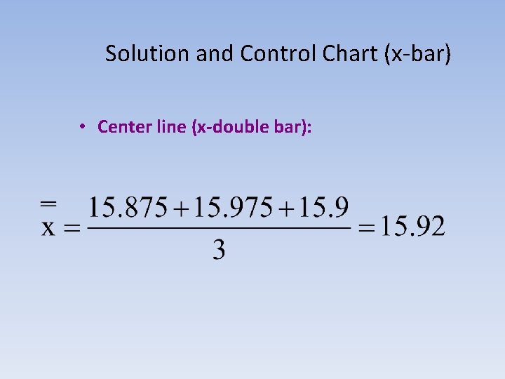 Solution and Control Chart (x-bar) • Center line (x-double bar): 
