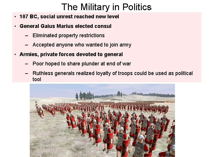 The Military in Politics • 107 BC, social unrest reached new level • General