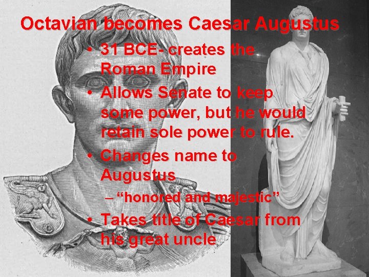 Octavian becomes Caesar Augustus • 31 BCE- creates the Roman Empire • Allows Senate