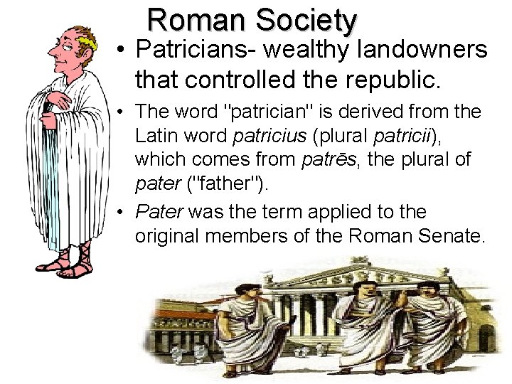Roman Society • Patricians- wealthy landowners that controlled the republic. • The word "patrician"