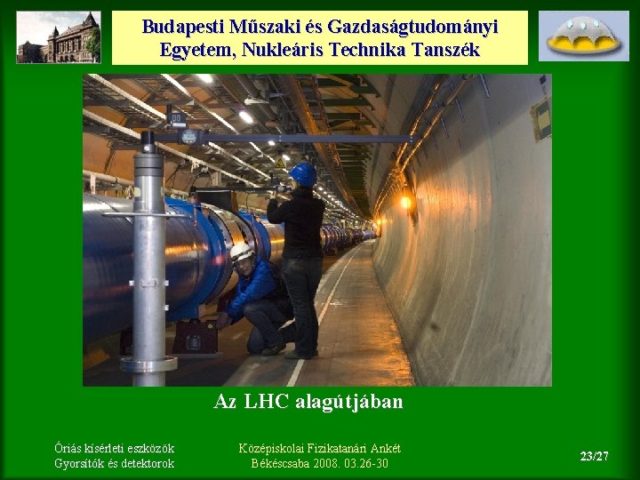 Budapesti Műszaki és Gazdaságtudományi Egyetem, Nukleáris Technika Tanszék Az LHC alagútjában Óriás kísérleti eszközök