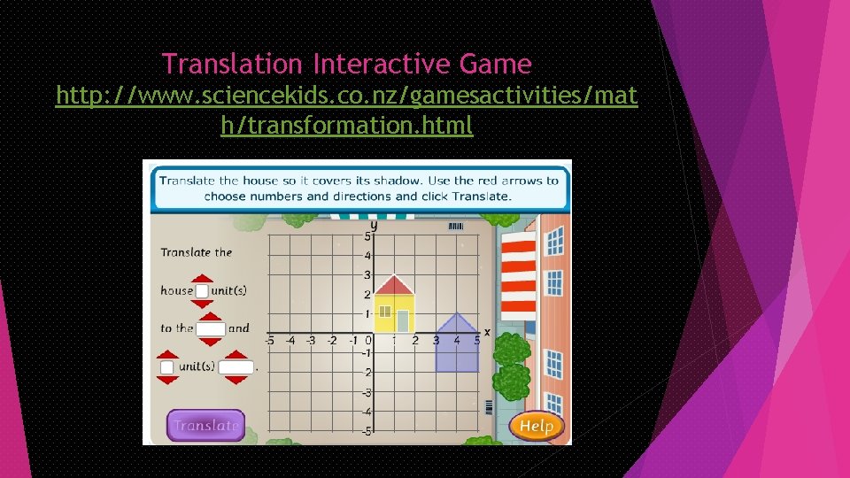 Translation Interactive Game http: //www. sciencekids. co. nz/gamesactivities/mat h/transformation. html 