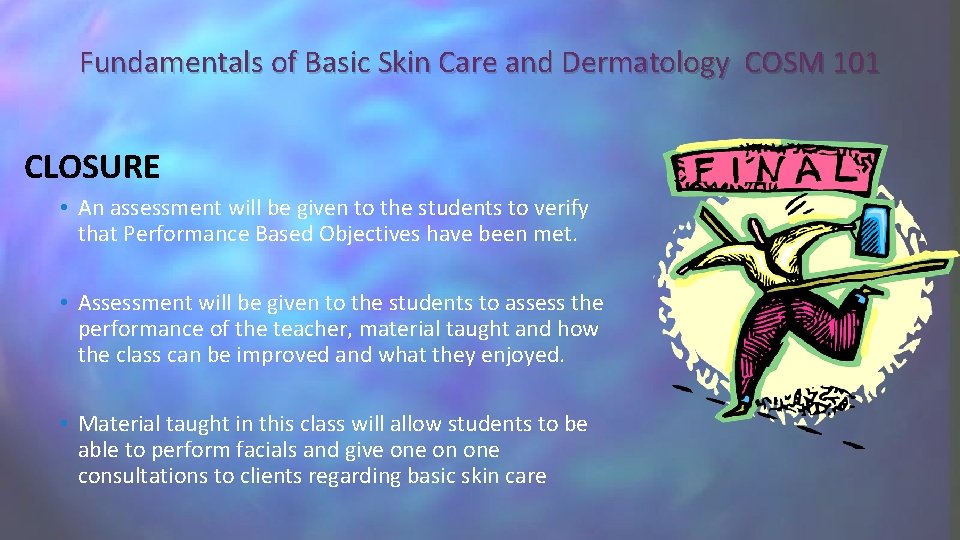 Fundamentals of Basic Skin Care and Dermatology COSM 101 CLOSURE • An assessment will