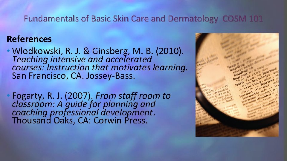 Fundamentals of Basic Skin Care and Dermatology COSM 101 References • Wlodkowski, R. J.