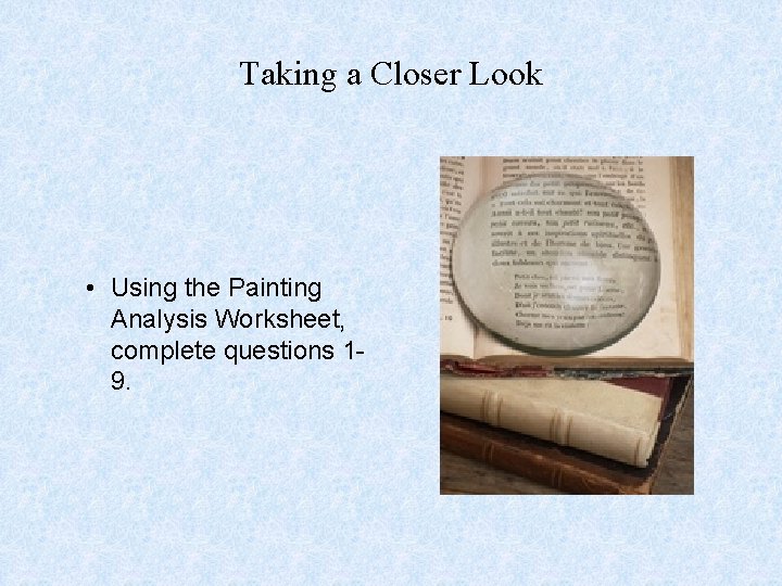 Taking a Closer Look • Using the Painting Analysis Worksheet, complete questions 19. 