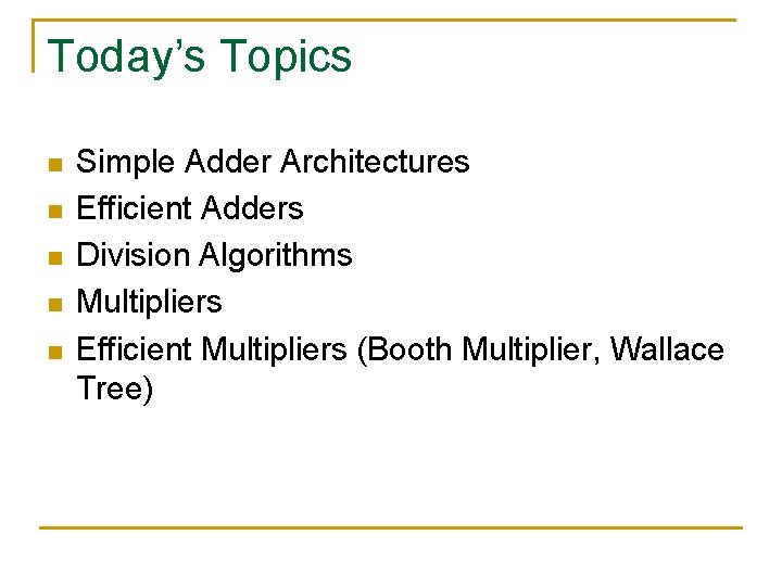 Today’s Topics n n n Simple Adder Architectures Efficient Adders Division Algorithms Multipliers Efficient Today’s Topics n n n Simple Adder Architectures Efficient Adders Division Algorithms Multipliers Efficient