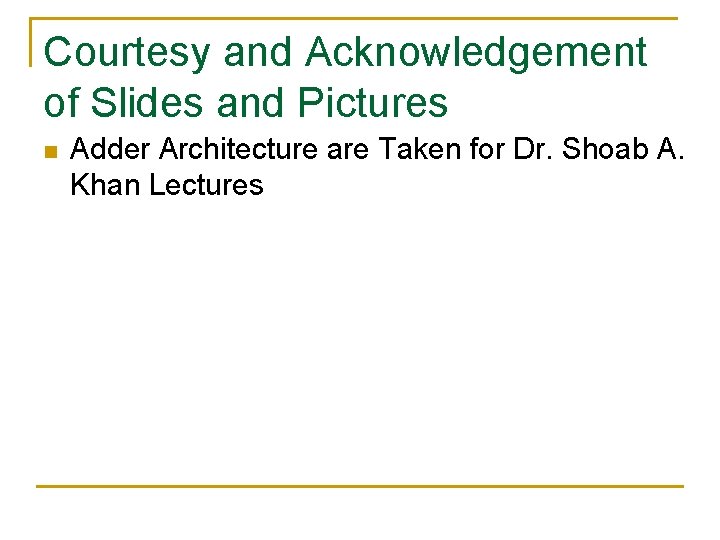 Courtesy and Acknowledgement of Slides and Pictures n Adder Architecture are Taken for Dr. Courtesy and Acknowledgement of Slides and Pictures n Adder Architecture are Taken for Dr.