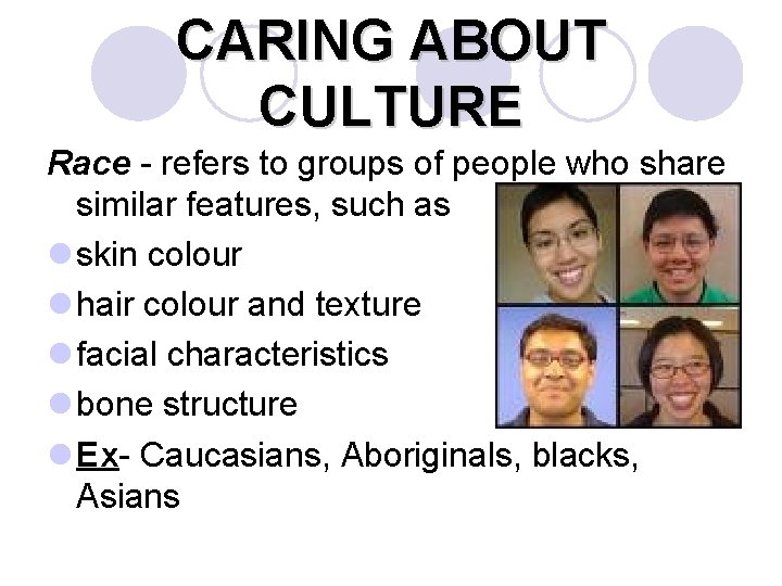 CARING ABOUT CULTURE Race - refers to groups of people who share similar features,