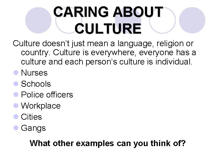 CARING ABOUT CULTURE Culture doesn’t just mean a language, religion or country. Culture is