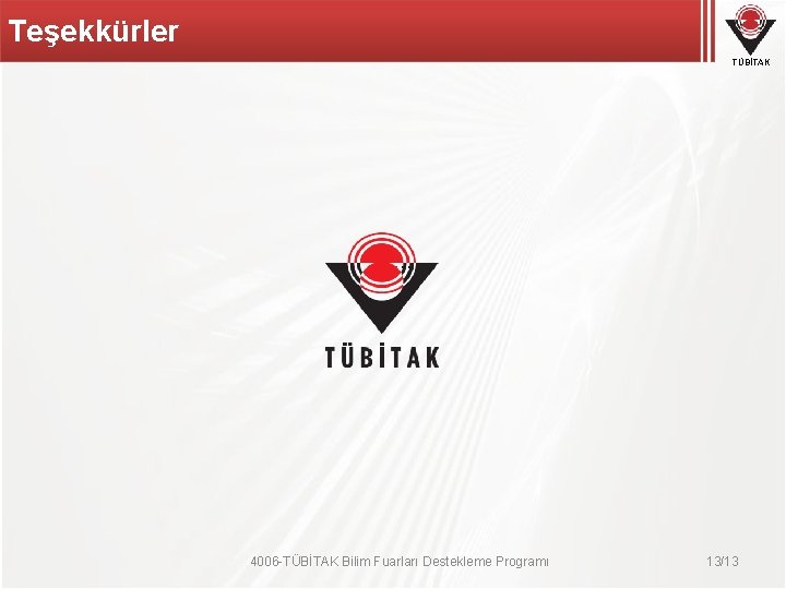 Teşekkürler TÜBİTAK … 4006 -TÜBİTAK Bilim Fuarları Destekleme Programı 13/13 Teşekkürler TÜBİTAK … 4006 -TÜBİTAK Bilim Fuarları Destekleme Programı 13/13