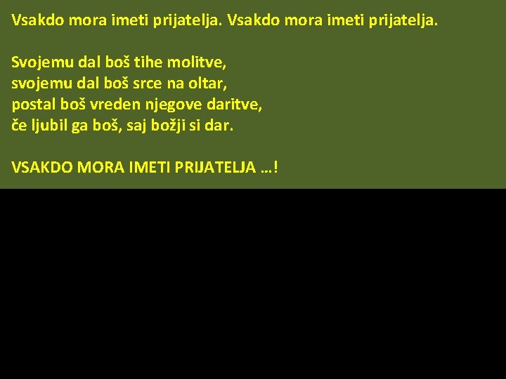 Vsakdo mora imeti prijatelja. Svojemu dal boš tihe molitve, svojemu dal boš srce na