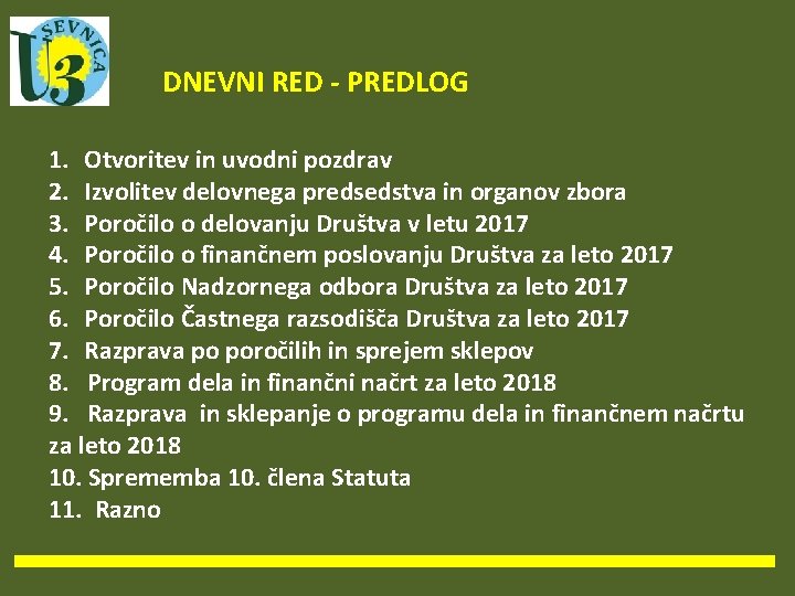 DNEVNI RED - PREDLOG 1. Otvoritev in uvodni pozdrav 2. Izvolitev delovnega predsedstva in