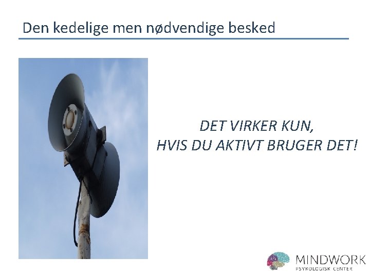Den kedelige men nødvendige besked DET VIRKER KUN, HVIS DU AKTIVT BRUGER DET! 