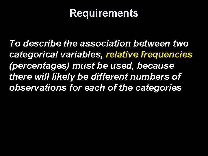 Requirements To describe the association between two categorical variables, relative frequencies (percentages) must be