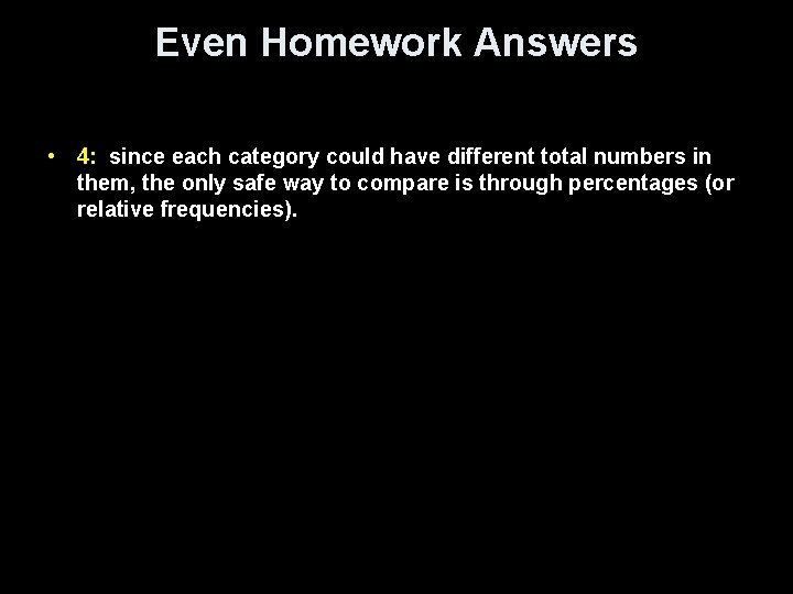 Even Homework Answers • 4: since each category could have different total numbers in