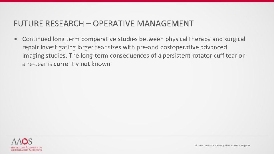 FUTURE RESEARCH – OPERATIVE MANAGEMENT § Continued long term comparative studies between physical therapy