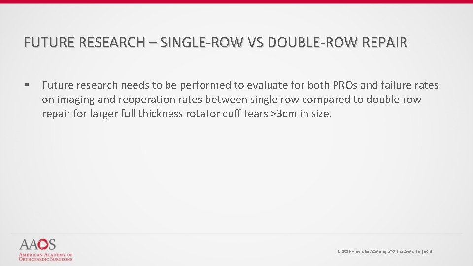 FUTURE RESEARCH – SINGLE-ROW VS DOUBLE-ROW REPAIR § Future research needs to be performed