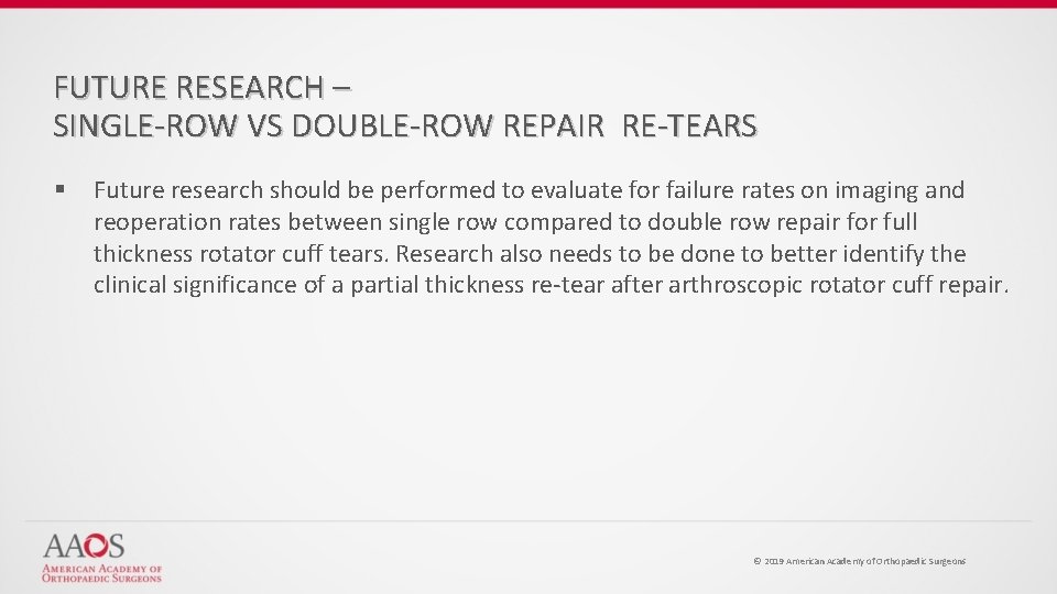 FUTURE RESEARCH – SINGLE-ROW VS DOUBLE-ROW REPAIR RE-TEARS § Future research should be performed