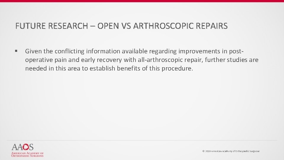 FUTURE RESEARCH – OPEN VS ARTHROSCOPIC REPAIRS § Given the conflicting information available regarding