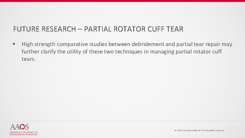 FUTURE RESEARCH – PARTIAL ROTATOR CUFF TEAR § High strength comparative studies between debridement