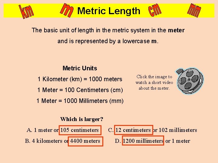 Metric Length The basic unit of length in the metric system in the meter