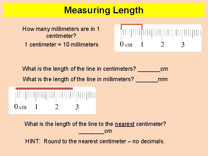 Measuring Length How many millimeters are in 1 centimeter? 1 centimeter = 10 millimeters