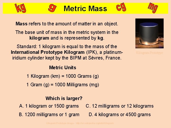Metric Mass refers to the amount of matter in an object. The base unit