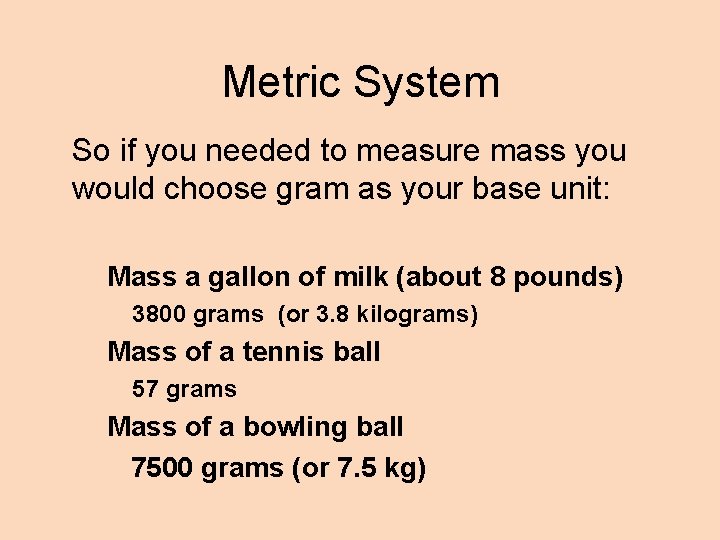 Metric System So if you needed to measure mass you would choose gram as
