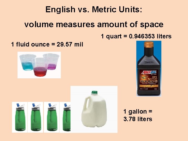 English vs. Metric Units: volume measures amount of space 1 quart = 0. 946353