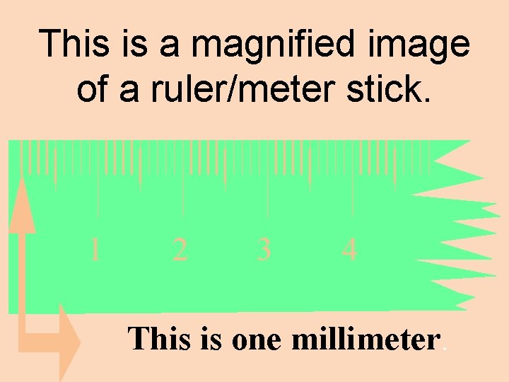 This is a magnified image of a ruler/meter stick. 1 2 3 4 This