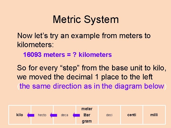 Metric System Now let’s try an example from meters to kilometers: 16093 meters =
