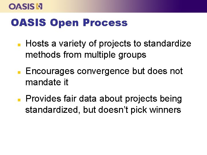 OASIS Open Process n n n Hosts a variety of projects to standardize methods