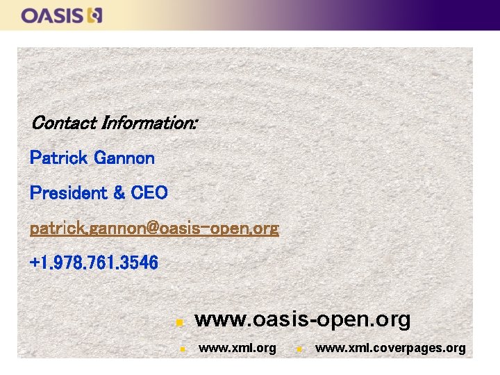 Contact Information: Patrick Gannon President & CEO patrick. gannon@oasis-open. org +1. 978. 761. 3546
