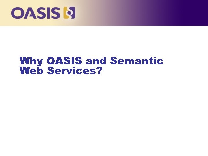 Why OASIS and Semantic Web Services? 