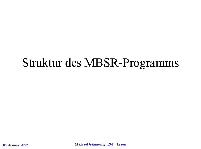 Struktur des MBSR-Programms 05 Januar 2022 Michael Günnewig, Rb. P; Essen 
